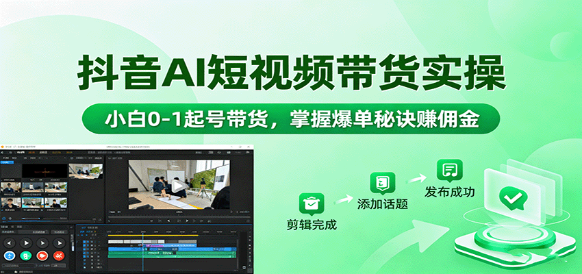 抖音AI短视频带货实操，小白0-1起号带货，掌握爆单秘诀赚佣金-linxinghc