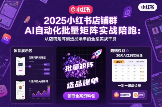 2025小红书店铺群AI自动化批量矩阵实战陪跑，从店铺矩阵到选品爆单的全案实战干货-linxinghc