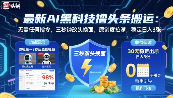 最新AI黑科技撸头条搬运，无需任何指令，三秒钟给你改头换面，原创度直接拉满，稳定日入3张【揭秘】-linxinghc