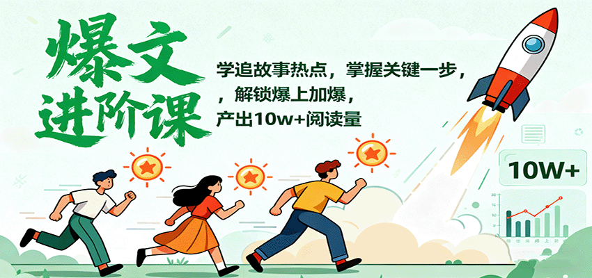 爆文进阶课：学追故事热点，掌握关键一步，解锁爆上加爆，产出10w+阅读量-linxinghc