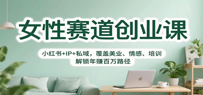 女性赛道创业课：小红书+IP+私域，覆盖美业、情感、培训，解锁年赚百万路径-linxinghc