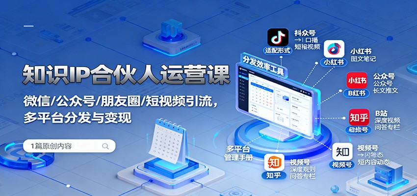 知识IP合伙人运营课：微信/公众号/朋友圈/短视频引流，多平台分发与变现-linxinghc