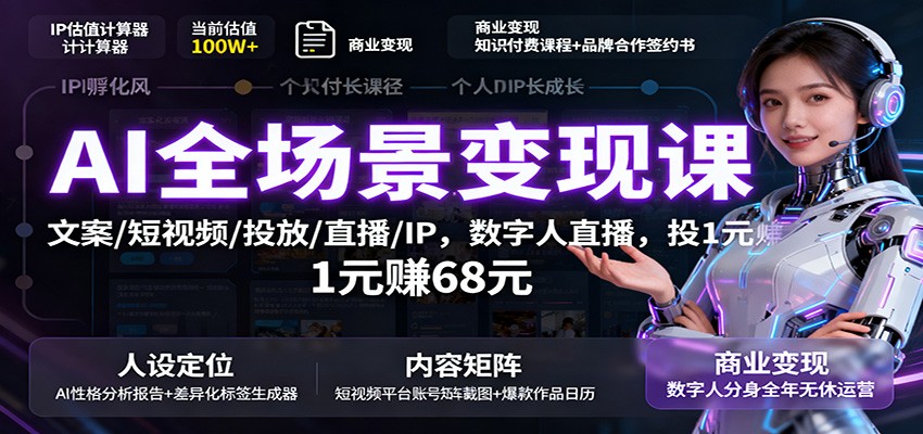 AI全场景变现课：文案/短视频/投放/直播/IP，数字人直播，投1元赚68元-linxinghc