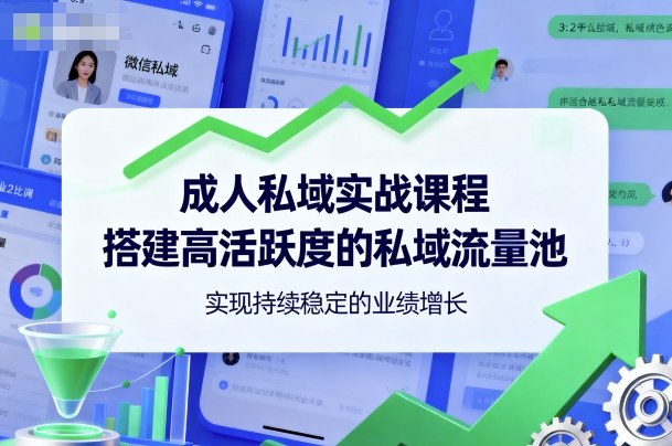 成人私域实战课程，搭建高活跃度的私域流量池，实现持续稳定的业绩增长-linxinghc
